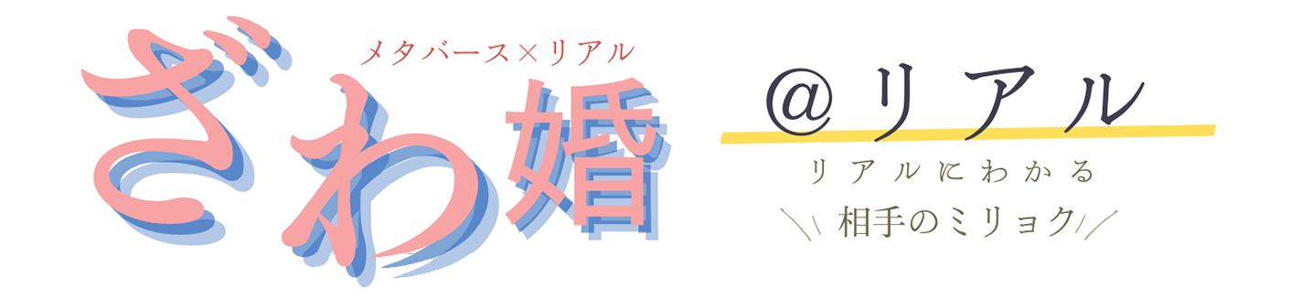 メタバース×リアル ざわ婚＠リアル リアルにわかる相手のミリョク